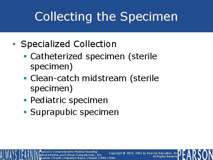 Collecting the Specimen • Specialized Collection § Catheterized specimen (sterile specimen) § Clean-catch midstream