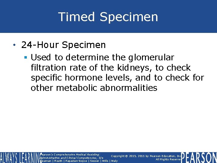 Timed Specimen • 24 -Hour Specimen § Used to determine the glomerular filtration rate