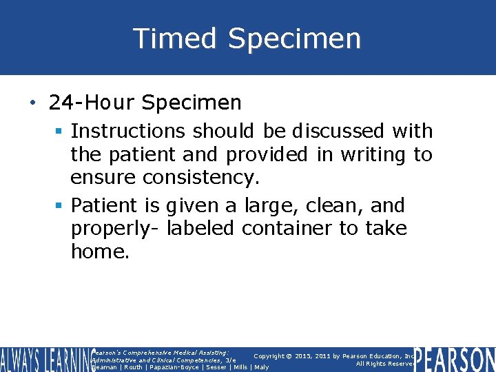 Timed Specimen • 24 -Hour Specimen § Instructions should be discussed with the patient