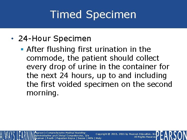 Timed Specimen • 24 -Hour Specimen § After flushing first urination in the commode,