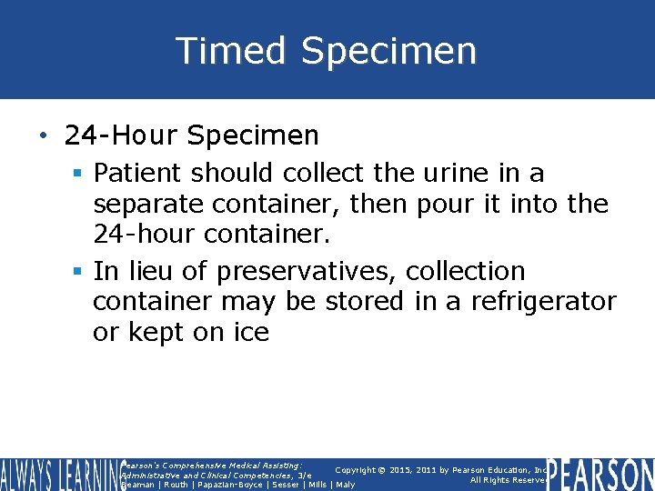 Timed Specimen • 24 -Hour Specimen § Patient should collect the urine in a