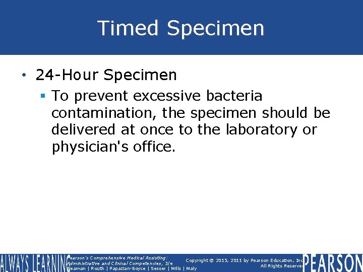 Timed Specimen • 24 -Hour Specimen § To prevent excessive bacteria contamination, the specimen