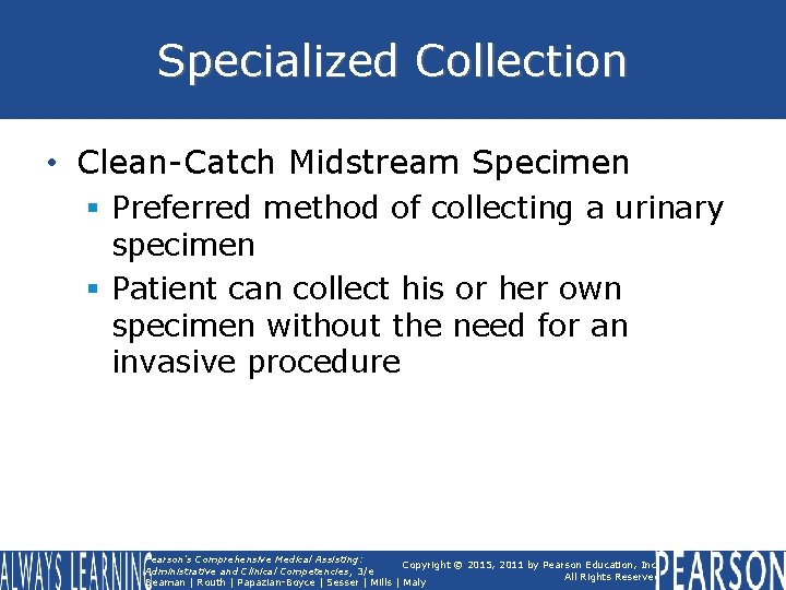 Specialized Collection • Clean-Catch Midstream Specimen § Preferred method of collecting a urinary specimen