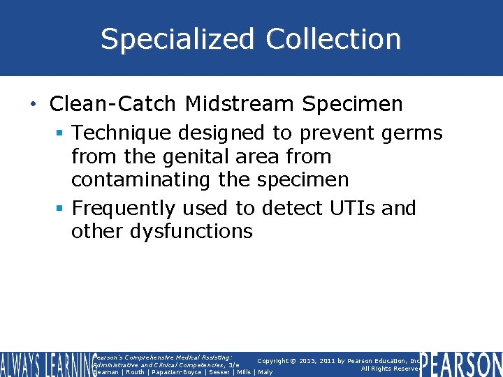 Specialized Collection • Clean-Catch Midstream Specimen § Technique designed to prevent germs from the