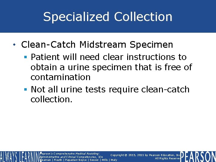 Specialized Collection • Clean-Catch Midstream Specimen § Patient will need clear instructions to obtain