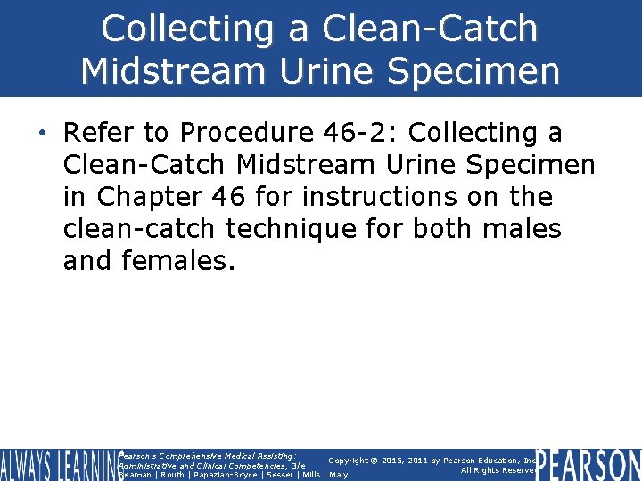 Collecting a Clean-Catch Midstream Urine Specimen • Refer to Procedure 46 -2: Collecting a