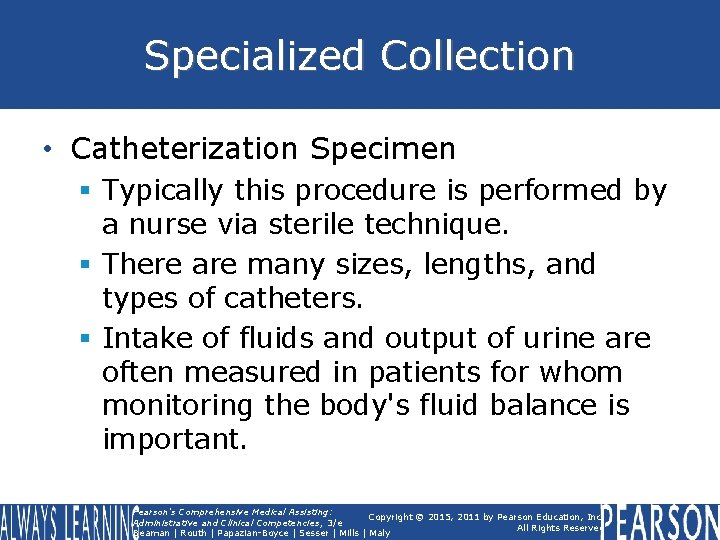 Specialized Collection • Catheterization Specimen § Typically this procedure is performed by a nurse