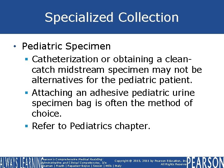 Specialized Collection • Pediatric Specimen § Catheterization or obtaining a cleancatch midstream specimen may