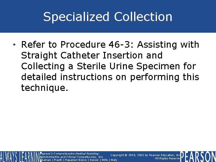 Specialized Collection • Refer to Procedure 46 -3: Assisting with Straight Catheter Insertion and