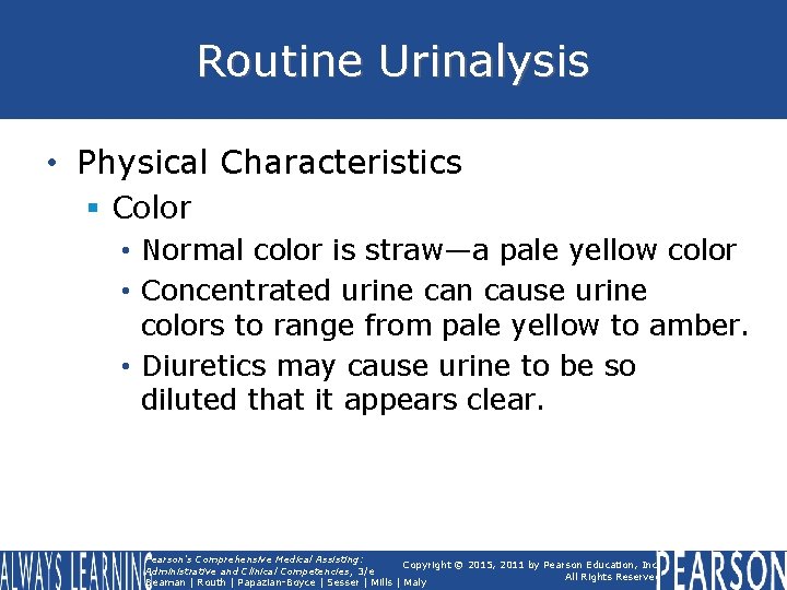 Routine Urinalysis • Physical Characteristics § Color • Normal color is straw—a pale yellow