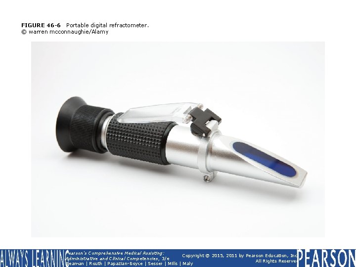 FIGURE 46 -6 Portable digital refractometer. © warren mcconnaughie/Alamy Pearson's Comprehensive Medical Assisting: Copyright