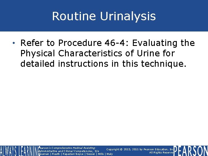 Routine Urinalysis • Refer to Procedure 46 -4: Evaluating the Physical Characteristics of Urine