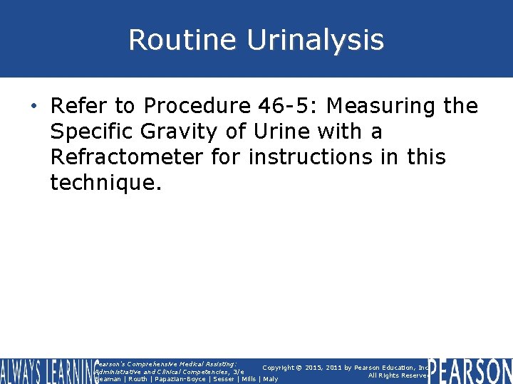 Routine Urinalysis • Refer to Procedure 46 -5: Measuring the Specific Gravity of Urine