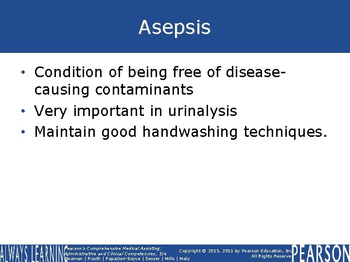 Asepsis • Condition of being free of diseasecausing contaminants • Very important in urinalysis