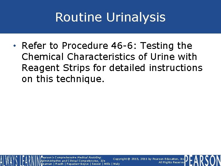 Routine Urinalysis • Refer to Procedure 46 -6: Testing the Chemical Characteristics of Urine