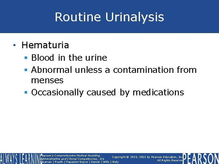 Routine Urinalysis • Hematuria § Blood in the urine § Abnormal unless a contamination