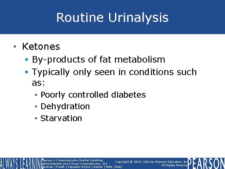 Routine Urinalysis • Ketones § By-products of fat metabolism § Typically only seen in