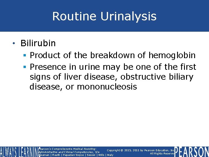 Routine Urinalysis • Bilirubin § Product of the breakdown of hemoglobin § Presence in