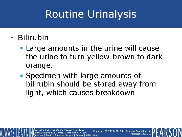 Routine Urinalysis • Bilirubin § Large amounts in the urine will cause the urine