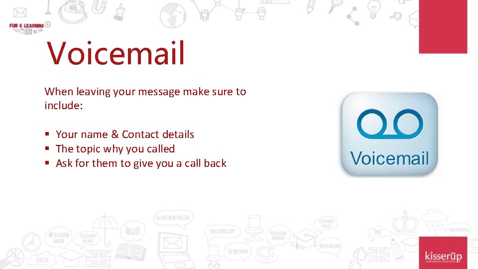 Voicemail When leaving your message make sure to include: § Your name & Contact