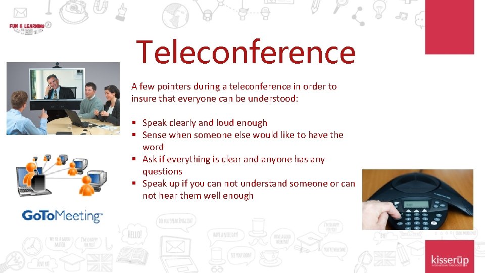 Teleconference A few pointers during a teleconference in order to insure that everyone can