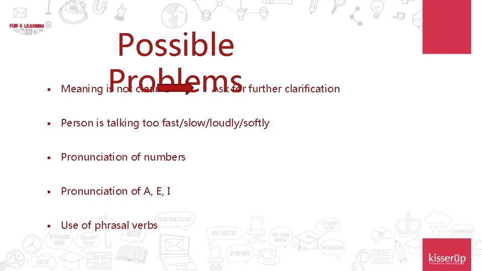 Possible Problems § Meaning is not clear Ask for further clarification § Person is