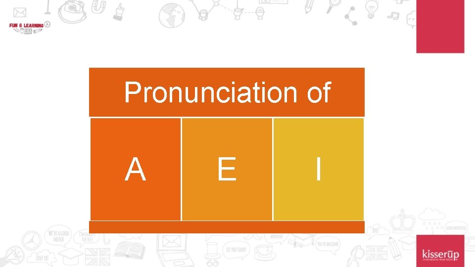 Pronunciation of A E I 