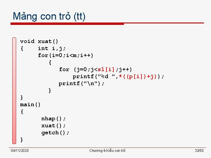 Mảng con trỏ (tt) void xuat() { int i, j; for(i=0; i<m; i++) {