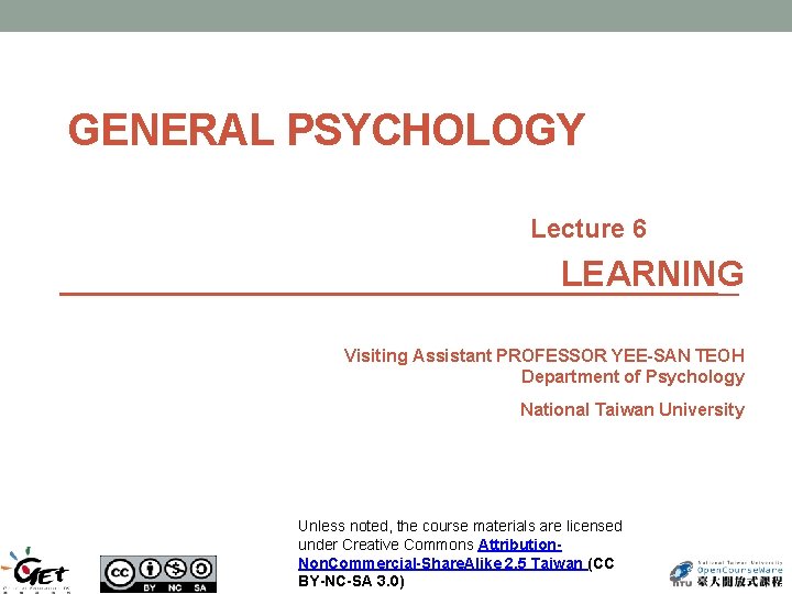 GENERAL PSYCHOLOGY Lecture 6 LEARNING Visiting Assistant PROFESSOR YEE-SAN TEOH Department of Psychology National