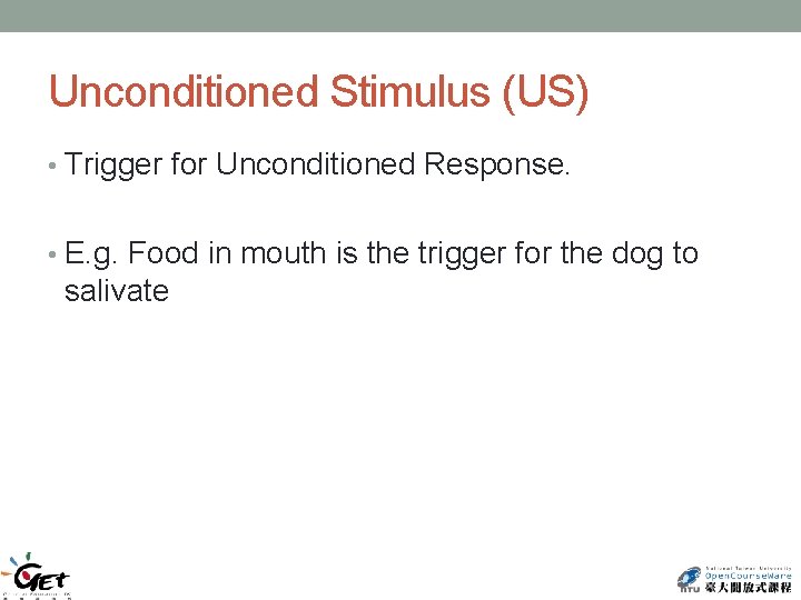 Unconditioned Stimulus (US) • Trigger for Unconditioned Response. • E. g. Food in mouth