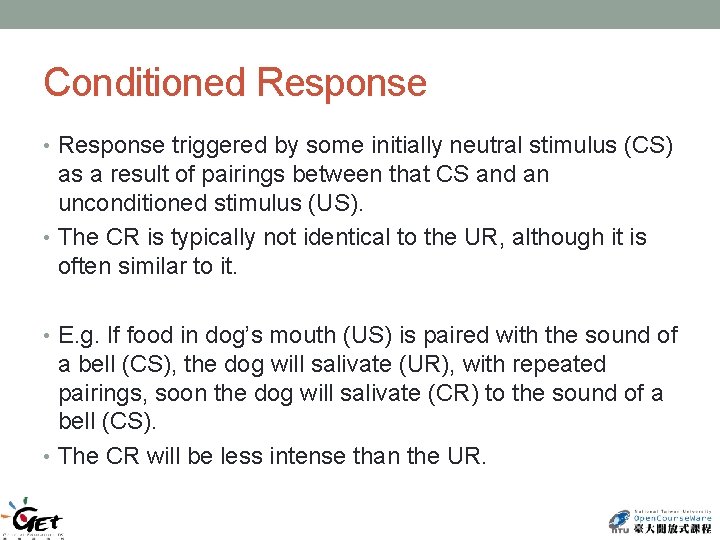 Conditioned Response • Response triggered by some initially neutral stimulus (CS) as a result