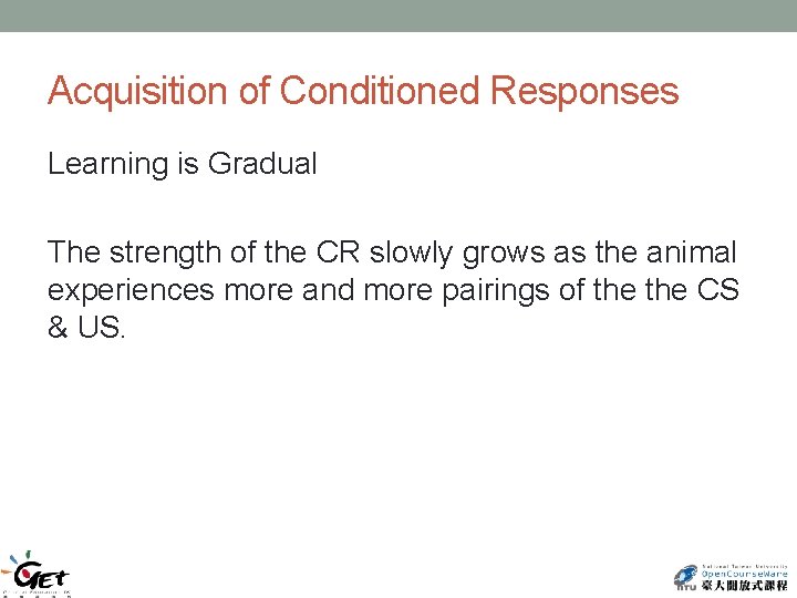 Acquisition of Conditioned Responses Learning is Gradual The strength of the CR slowly grows