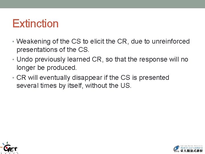 Extinction • Weakening of the CS to elicit the CR, due to unreinforced presentations