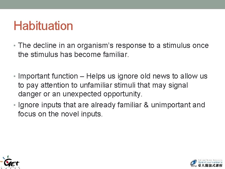 Habituation • The decline in an organism’s response to a stimulus once the stimulus