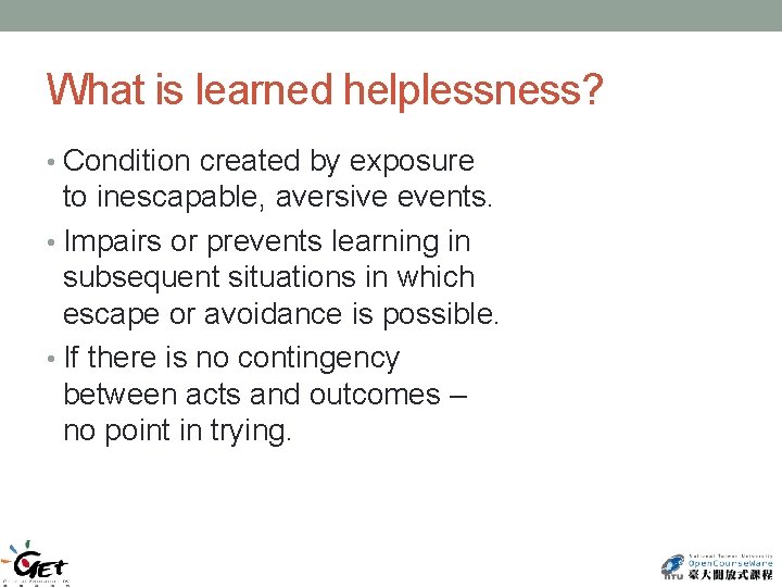 What is learned helplessness? • Condition created by exposure to inescapable, aversive events. •