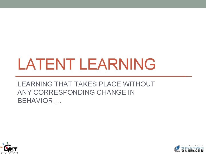 LATENT LEARNING THAT TAKES PLACE WITHOUT ANY CORRESPONDING CHANGE IN BEHAVIOR…. 
