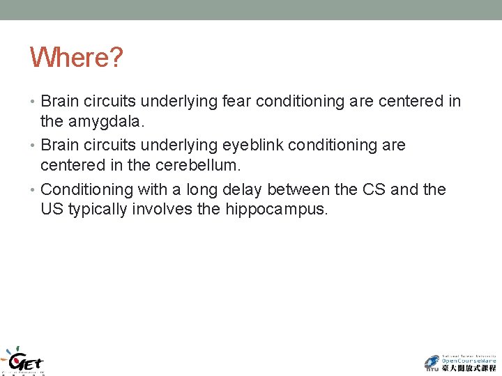 Where? • Brain circuits underlying fear conditioning are centered in the amygdala. • Brain