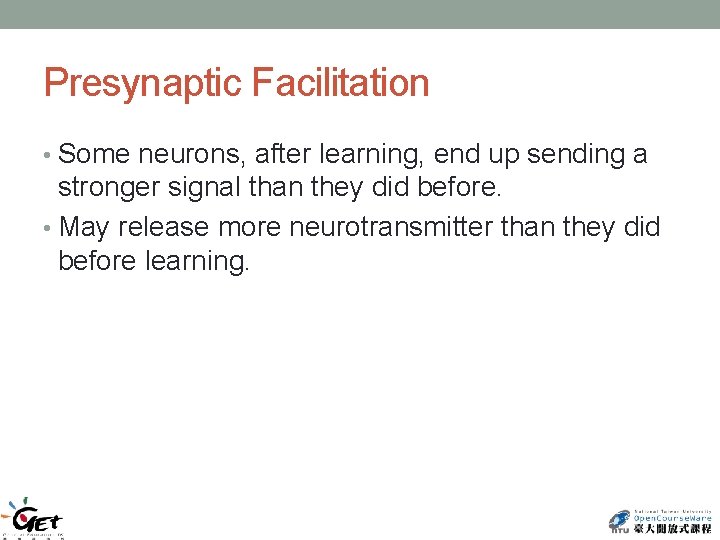 Presynaptic Facilitation • Some neurons, after learning, end up sending a stronger signal than