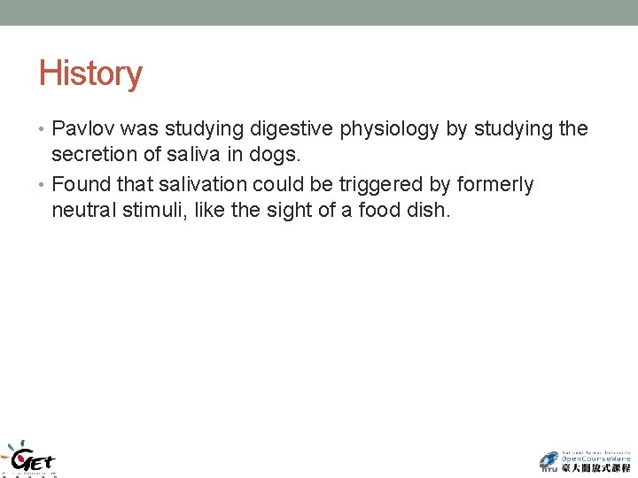History • Pavlov was studying digestive physiology by studying the secretion of saliva in