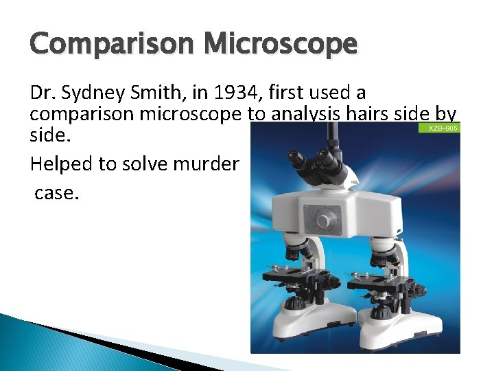 Comparison Microscope Dr. Sydney Smith, in 1934, first used a comparison microscope to analysis