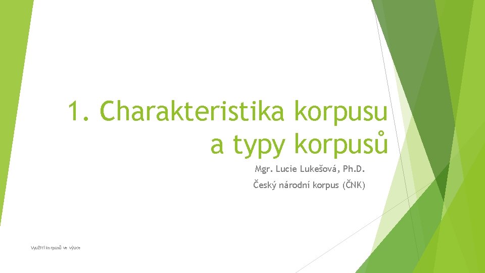 1. Charakteristika korpusu a typy korpusů Mgr. Lucie Lukešová, Ph. D. Český národní korpus