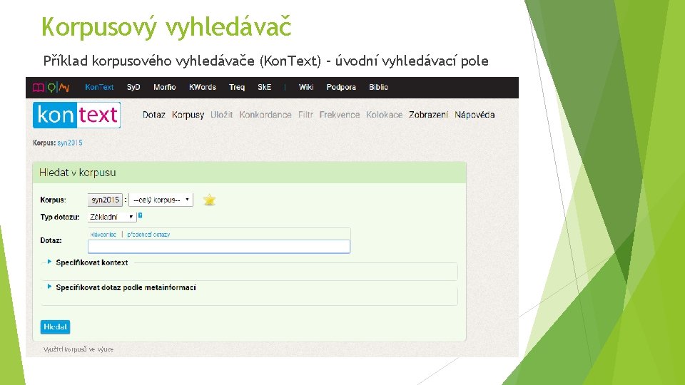 Korpusový vyhledávač Příklad korpusového vyhledávače (Kon. Text) – úvodní vyhledávací pole Využití korpusů ve