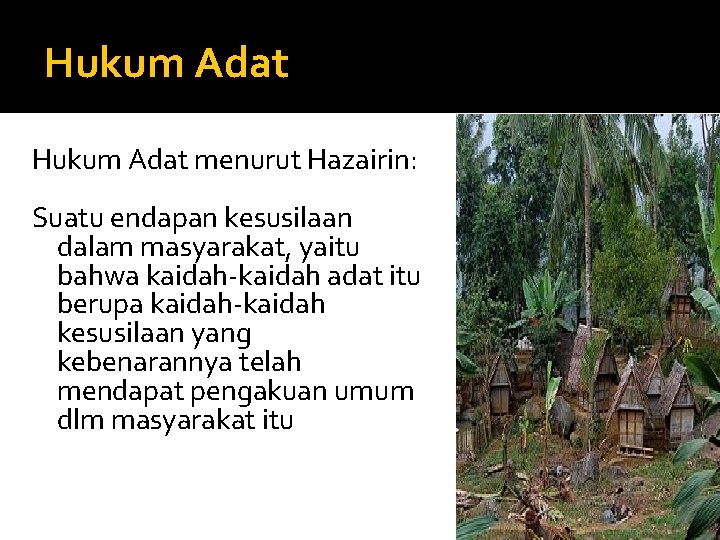 Hukum Adat menurut Hazairin: Suatu endapan kesusilaan dalam masyarakat, yaitu bahwa kaidah-kaidah adat itu