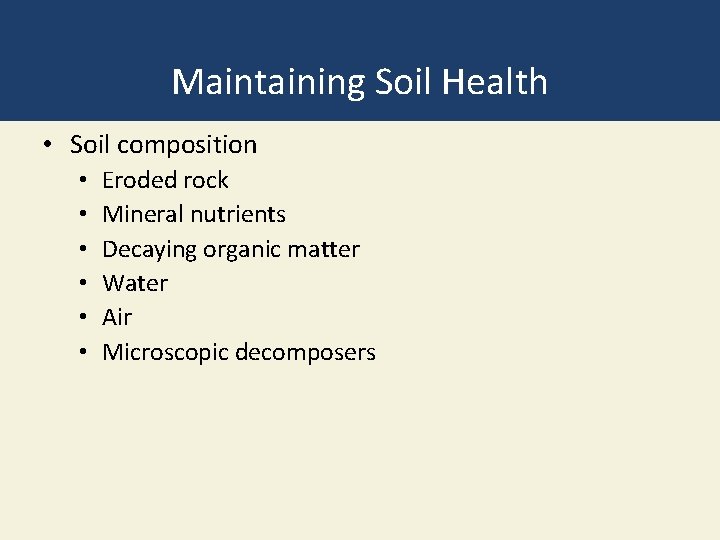 Maintaining Soil Health • Soil composition • • • Eroded rock Mineral nutrients Decaying