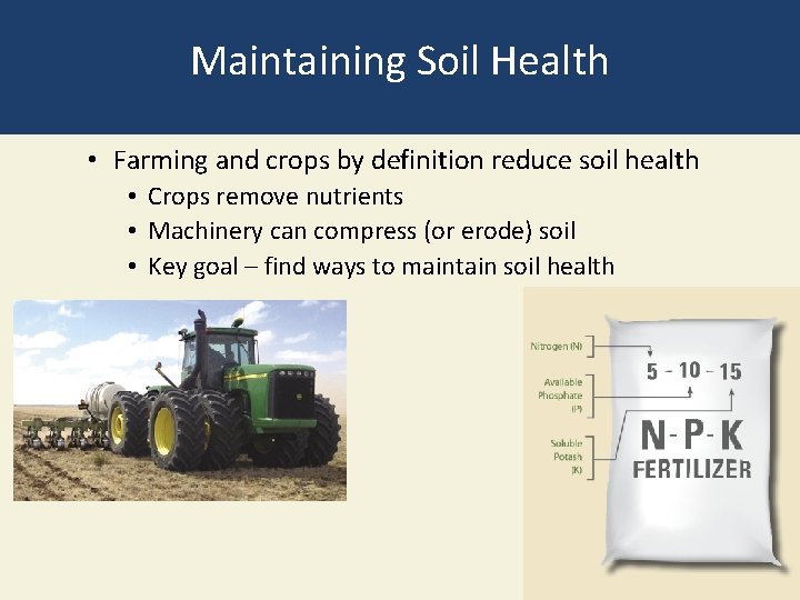 Maintaining Soil Health • Farming and crops by definition reduce soil health • Crops