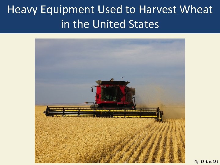 Heavy Equipment Used to Harvest Wheat in the United States Fig. 12 -4, p.