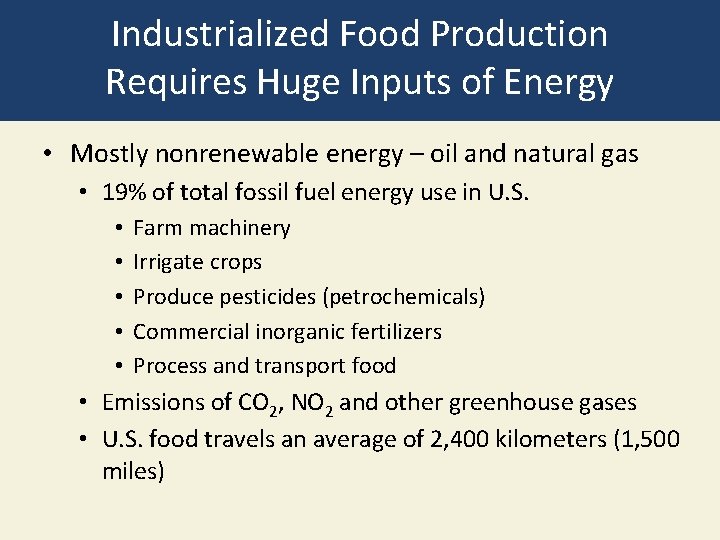 Industrialized Food Production Requires Huge Inputs of Energy • Mostly nonrenewable energy – oil