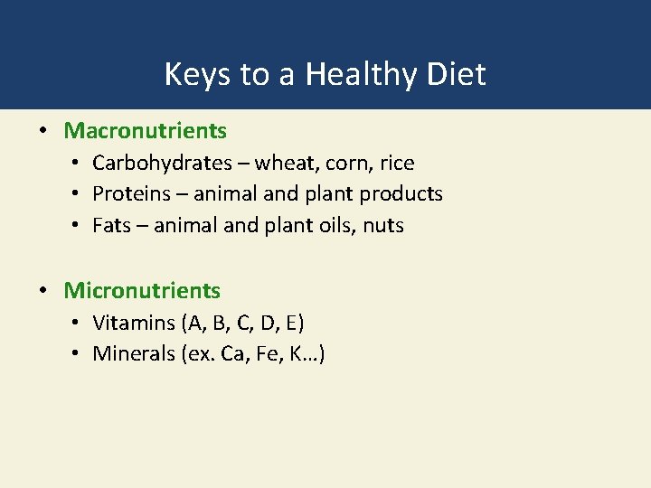 Keys to a Healthy Diet • Macronutrients • Carbohydrates – wheat, corn, rice •