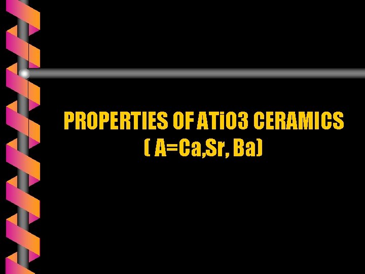 PROPERTIES OF ATi. O 3 CERAMICS ( A=Ca, Sr, Ba) 