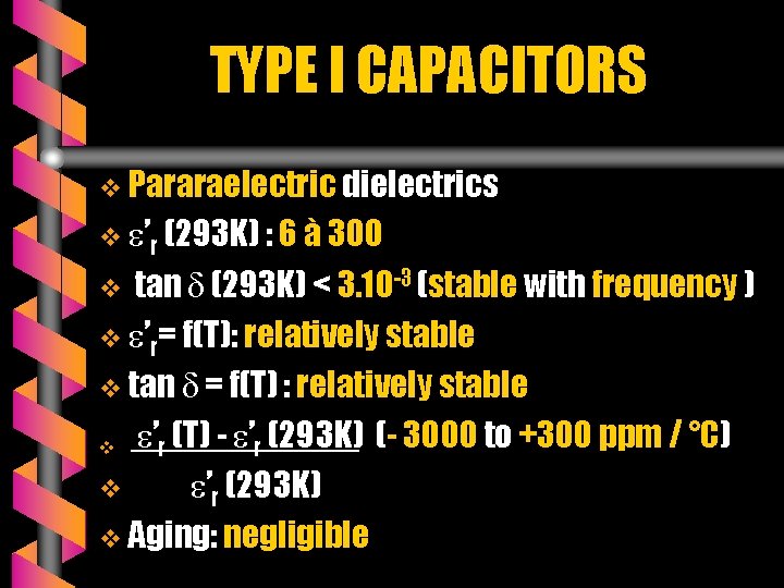 TYPE I CAPACITORS v Pararaelectric dielectrics v ’r (293 K) : 6 à 300